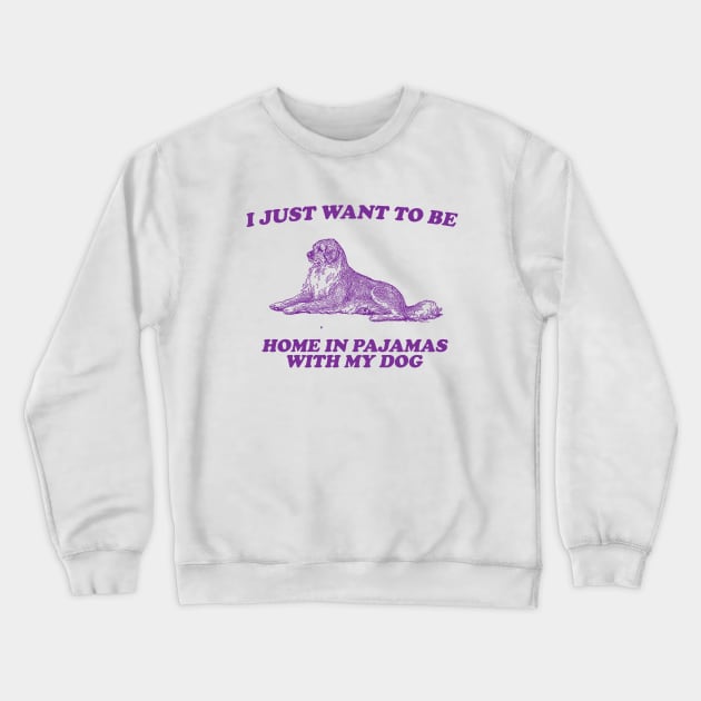 Be Home in Pajamas With My Dog - Retro Cartoon T Shirt, Weird T Shirt, Meme Crewneck Sweatshirt by Y2KERA